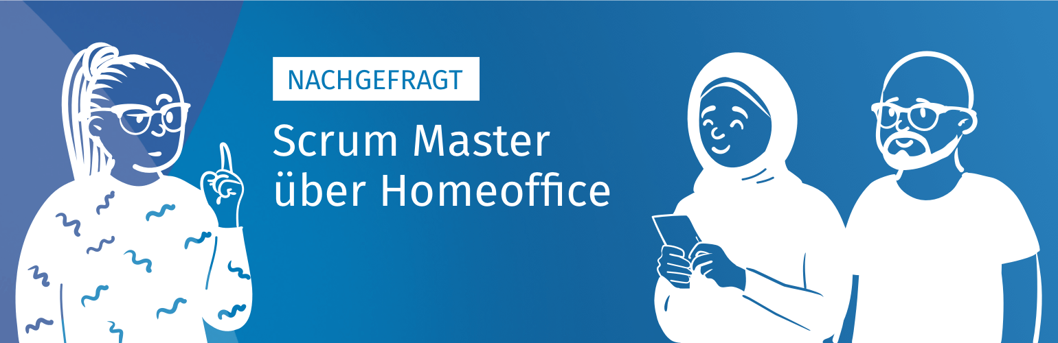 Nachgefragt: Scrum Master über Homeoffice 